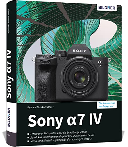 Sony a7 IV: Das umfangreiche Praxisbuch zu Ihrer Kamera! von BILDNER Verlag